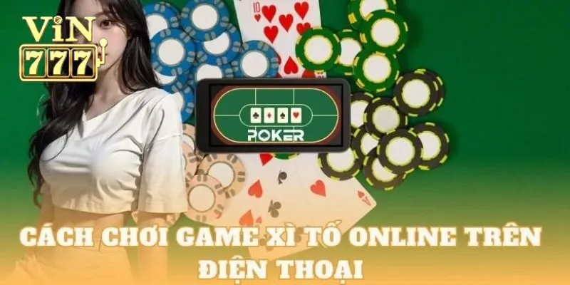 Cách chơi bài xì tố cho tân binh từng bước